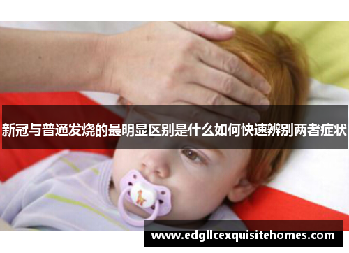 新冠与普通发烧的最明显区别是什么如何快速辨别两者症状
