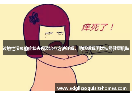 过敏性湿疹的症状表现及治疗方法详解，助您缓解困扰恢复健康肌肤